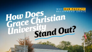 How Does Grace Christian University Stand Out? Why Our Faculty Recommend Grace