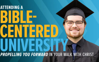 Attending a Bible-Centered University: Propelling You Forward in Your Walk with Christ