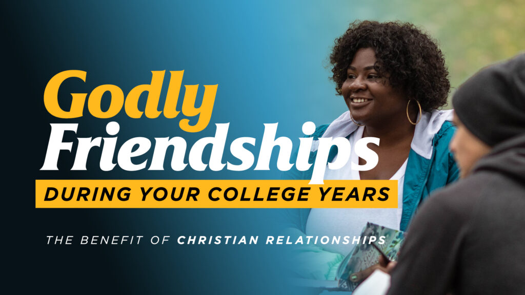 Godly Friendships During Your College Years - The Benefit of Christian Relationships