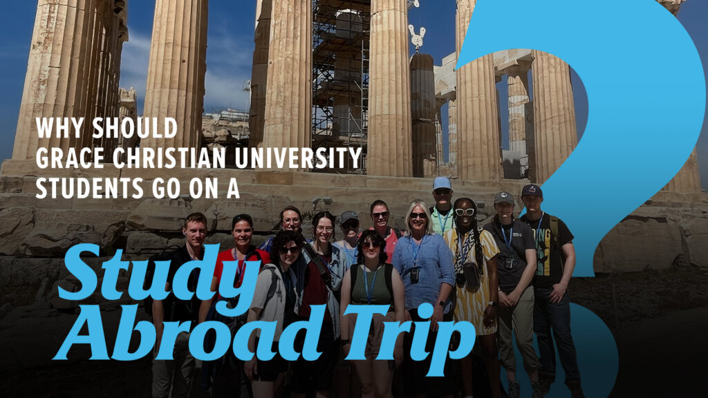 Why-Grace-Christian-University-Students-Should-Go-On-A-Study-Abroad-Trip