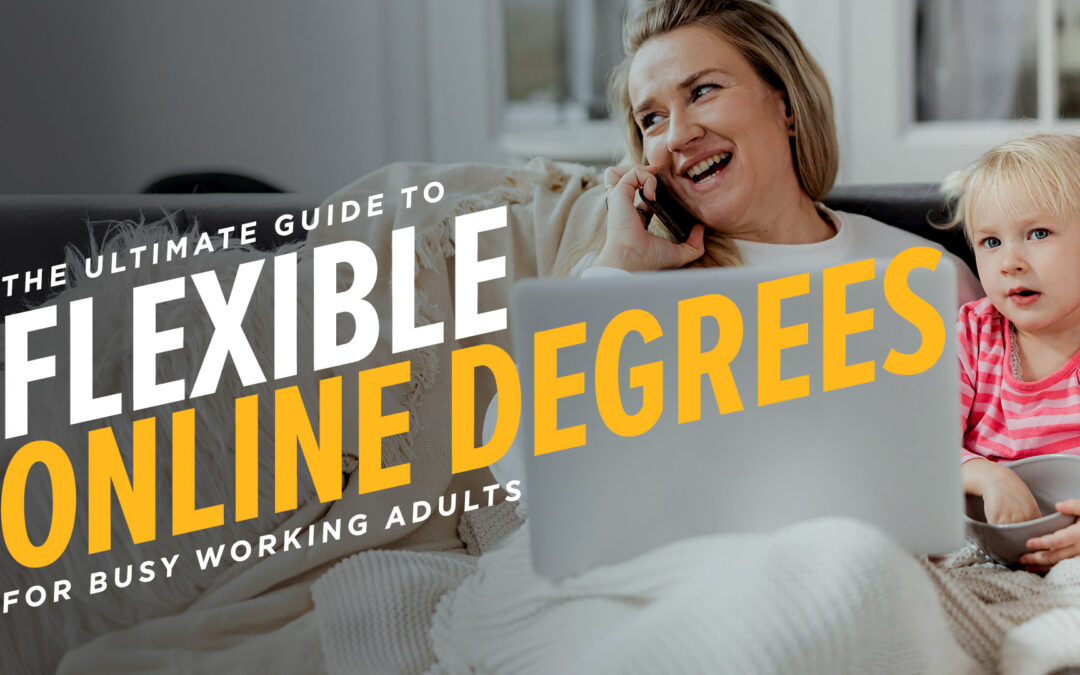 The Ultimate Guide to Flexible Online Degrees for Busy Working Adults