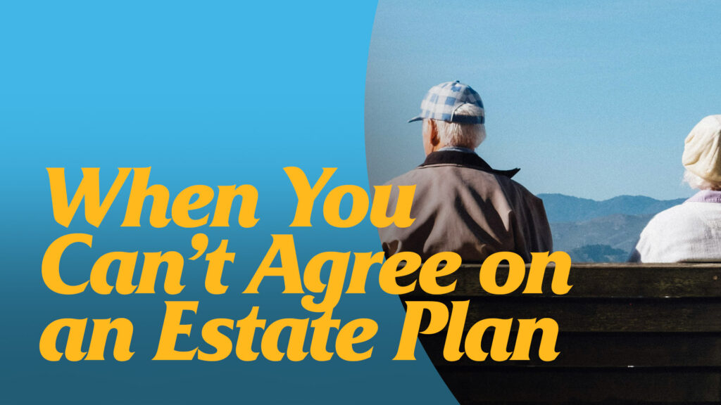 When-You-Cant-Agree-On-An-Estate-Plan